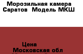 Морозильная камера “Саратов“ Модель МКШ-135 › Цена ­ 7 000 - Московская обл., Москва г. Электро-Техника » Бытовая техника   . Московская обл.